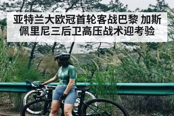 亚特兰大欧冠首轮客战巴黎 加斯佩里尼三后卫高压战术迎考验 | c7